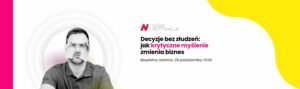 Webinar: Decyzje bez złudzeń - jak krytyczne myślenie zmienia biznes